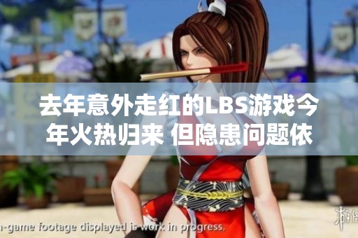 去年意外走红的LBS游戏今年火热归来 但隐患问题依然难以避免