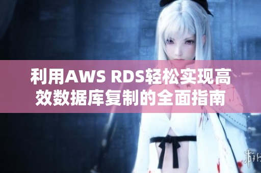 利用AWS RDS轻松实现高效数据库复制的全面指南