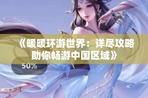 《暖暖环游世界：详尽攻略助你畅游中国区域》