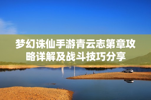 梦幻诛仙手游青云志第章攻略详解及战斗技巧分享