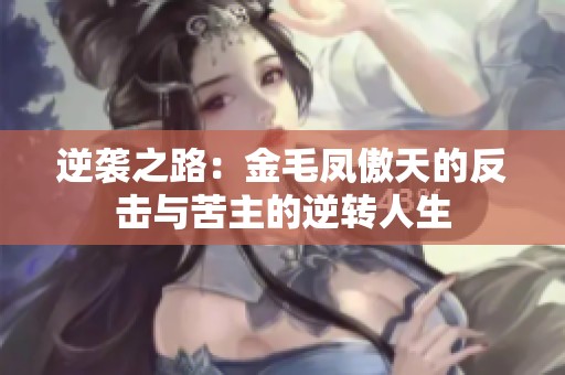 逆袭之路：金毛凤傲天的反击与苦主的逆转人生