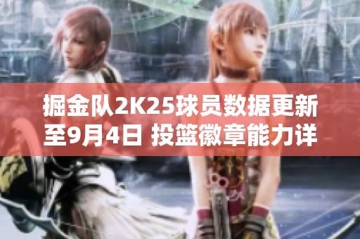 掘金队2K25球员数据更新至9月4日 投篮徽章能力详解