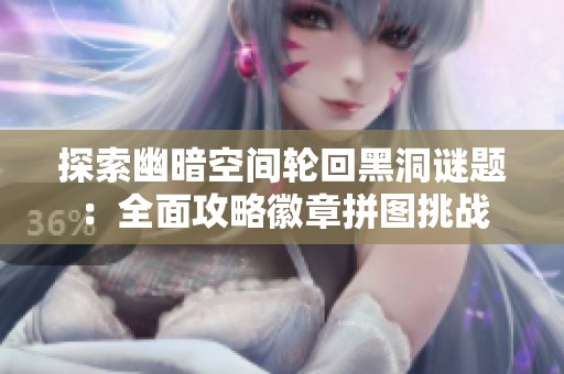 探索幽暗空间轮回黑洞谜题：全面攻略徽章拼图挑战