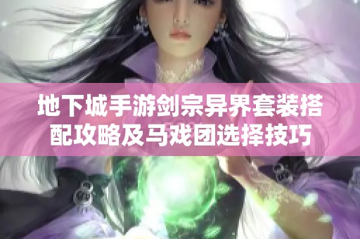地下城手游剑宗异界套装搭配攻略及马戏团选择技巧