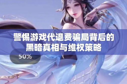 警惕游戏代退费骗局背后的黑暗真相与维权策略