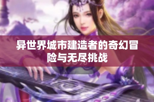 异世界城市建造者的奇幻冒险与无尽挑战