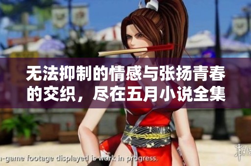 无法抑制的情感与张扬青春的交织，尽在五月小说全集免费阅读