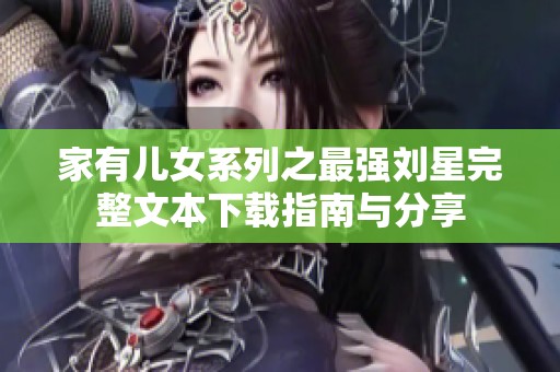 家有儿女系列之最强刘星完整文本下载指南与分享