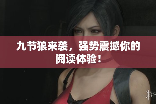 九节狼来袭，强势震撼你的阅读体验！