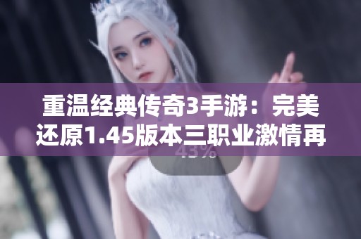 重温经典传奇3手游：完美还原1.45版本三职业激情再战沙城