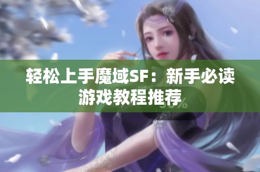 轻松上手魔域SF：新手必读游戏教程推荐