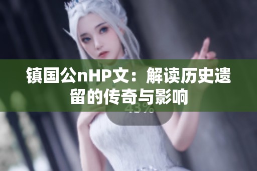 镇国公nHP文：解读历史遗留的传奇与影响