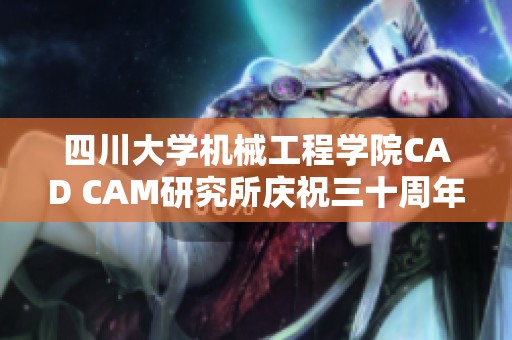 四川大学机械工程学院CAD CAM研究所庆祝三十周年盛典