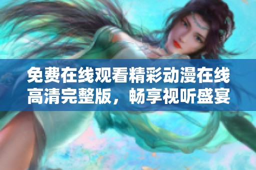 免费在线观看精彩动漫在线高清完整版，畅享视听盛宴