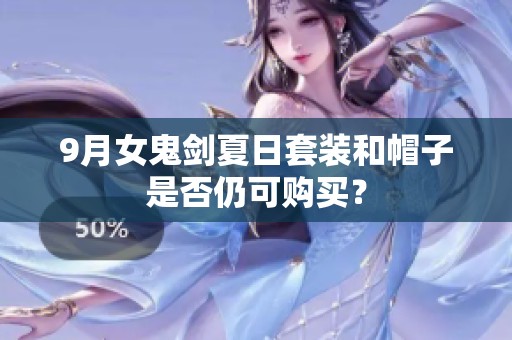9月女鬼剑夏日套装和帽子是否仍可购买？