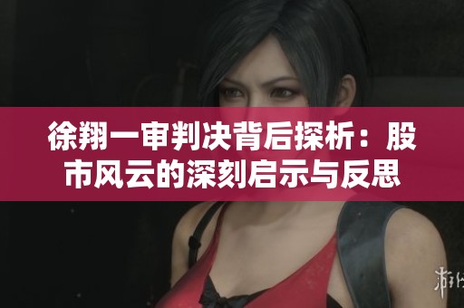 徐翔一审判决背后探析：股市风云的深刻启示与反思
