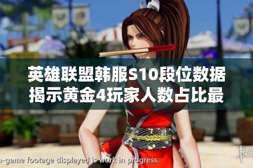 英雄联盟韩服S10段位数据揭示黄金4玩家人数占比最高