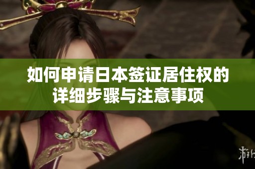 如何申请日本签证居住权的详细步骤与注意事项