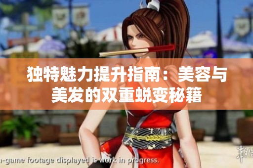 独特魅力提升指南：美容与美发的双重蜕变秘籍