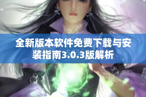 全新版本软件免费下载与安装指南3.0.3版解析