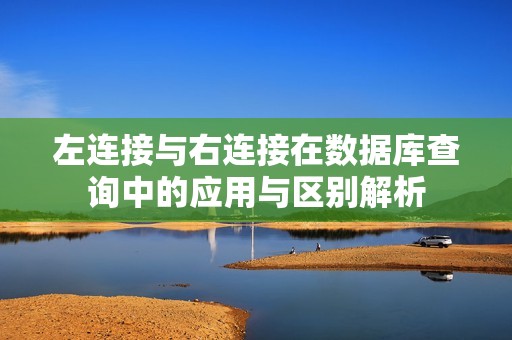 左连接与右连接在数据库查询中的应用与区别解析