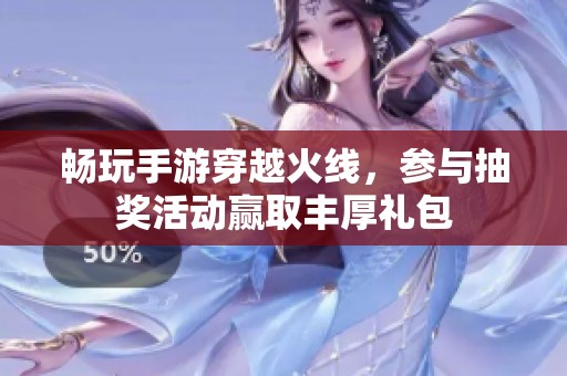 畅玩手游穿越火线，参与抽奖活动赢取丰厚礼包
