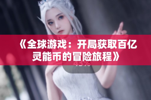 《全球游戏：开局获取百亿灵能币的冒险旅程》