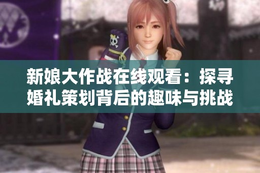 新娘大作战在线观看：探寻婚礼策划背后的趣味与挑战