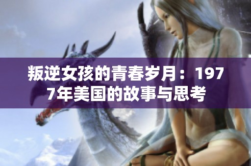 叛逆女孩的青春岁月：1977年美国的故事与思考