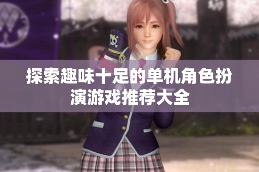 探索趣味十足的单机角色扮演游戏推荐大全