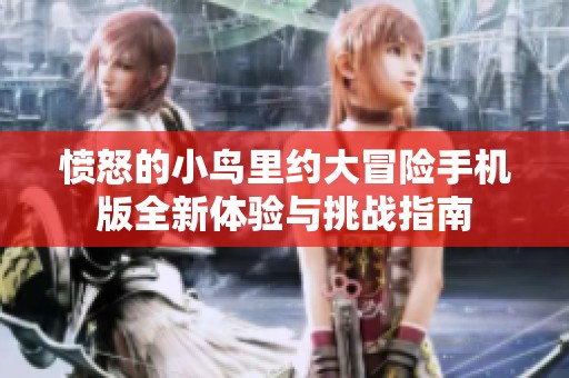 愤怒的小鸟里约大冒险手机版全新体验与挑战指南