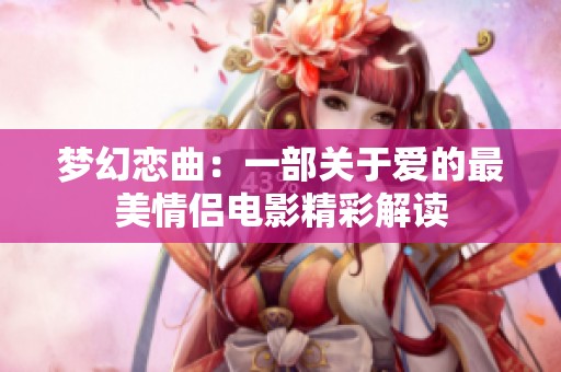 梦幻恋曲：一部关于爱的最美情侣电影精彩解读