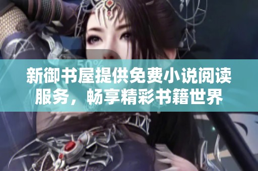 新御书屋提供免费小说阅读服务，畅享精彩书籍世界