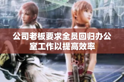 公司老板要求全员回归办公室工作以提高效率