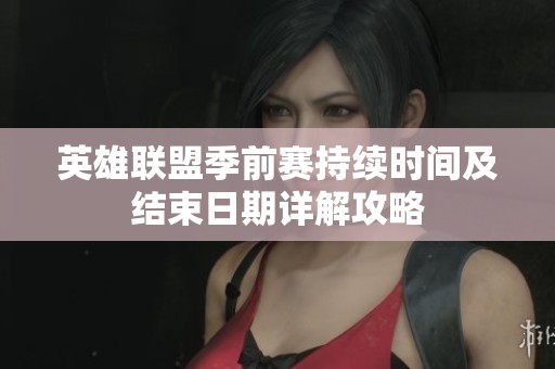 英雄联盟季前赛持续时间及结束日期详解攻略