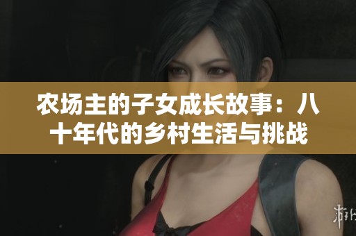 农场主的子女成长故事：八十年代的乡村生活与挑战