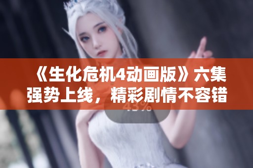 《生化危机4动画版》六集强势上线，精彩剧情不容错过！
