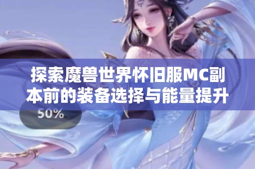 探索魔兽世界怀旧服MC副本前的装备选择与能量提升策略