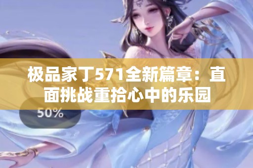 极品家丁571全新篇章：直面挑战重拾心中的乐园