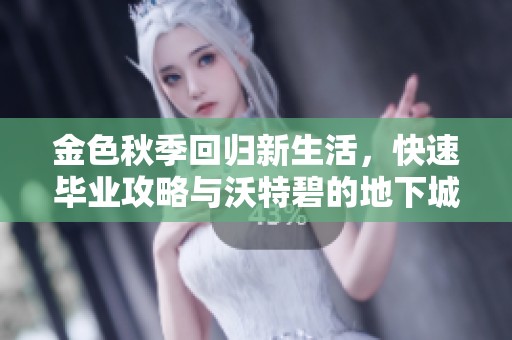 金色秋季回归新生活，快速毕业攻略与沃特碧的地下城挑战