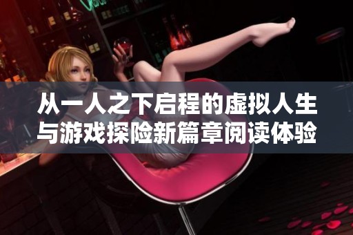 从一人之下启程的虚拟人生与游戏探险新篇章阅读体验
