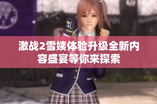 激战2雪姨体验升级全新内容盛宴等你来探索