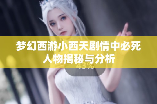 梦幻西游小西天剧情中必死人物揭秘与分析