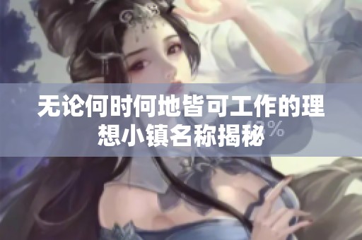 无论何时何地皆可工作的理想小镇名称揭秘