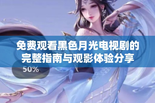 免费观看黑色月光电视剧的完整指南与观影体验分享