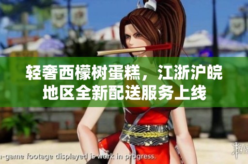 轻奢西檬树蛋糕，江浙沪皖地区全新配送服务上线
