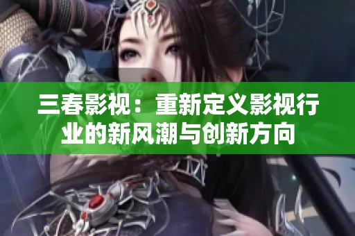三春影视：重新定义影视行业的新风潮与创新方向