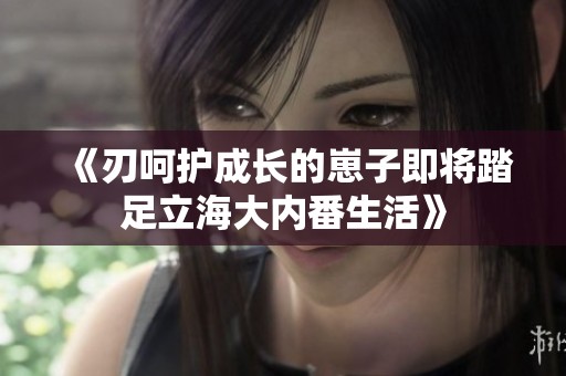 《刃呵护成长的崽子即将踏足立海大内番生活》