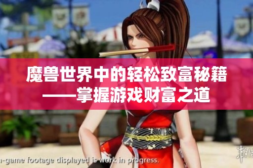 魔兽世界中的轻松致富秘籍——掌握游戏财富之道