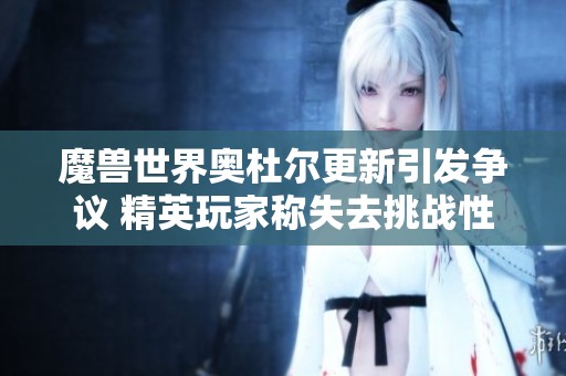 魔兽世界奥杜尔更新引发争议 精英玩家称失去挑战性